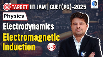 Electromagnetic Induction | Electrodynamics | IIT JAM Physics | CUET PG Physics 2025 | L3 | IFAS