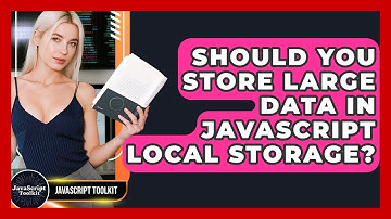 Should You Store Large Data In JavaScript Local Storage? - JavaScript Toolkit