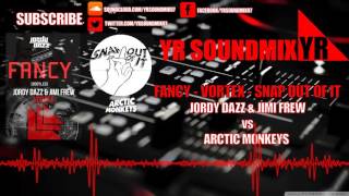 Jordy Jazz & Jimi Frew VS Arctic Monkeys - Fancy - Vortex - Snap Out Of It