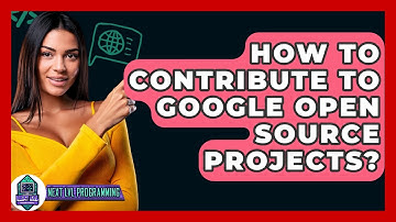 How To Contribute To Google Open Source Projects? - Next LVL Programming