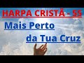 Harpa Cristã - 55 - Mais Perto da Tua Cruz - Levi - com letra