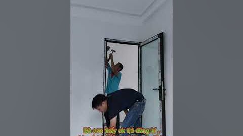 Hướng dẫn Lắp đặt cửa nhôm hệ một cánh.Bắt đón khóa cửa. Hay,hay không hay ta