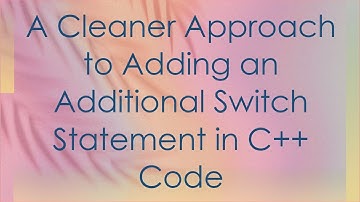A Cleaner Approach to Adding an Additional Switch Statement in C+ +  Code