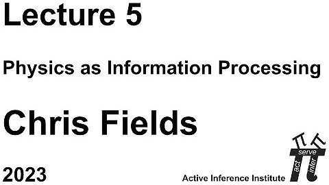 "Physics as Information Processing" ~ Chris Fields ~ Lecture 5