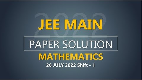 JEE Main-2022 Second Attempt Mathematics Video Solution |  26th July, Shift - 1 Paper Solution