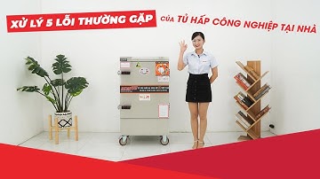 Hướng dẫn khắc phục 5 lỗi hay gặp của tủ hấp công nghiệp