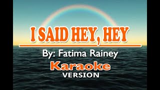I Said Hey Hey - Fatima Rainey Karaoke Version