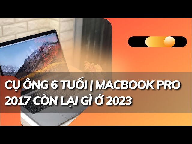 Macbook Pro 2017 cũ giá rẻ có nên mua ở 2023?