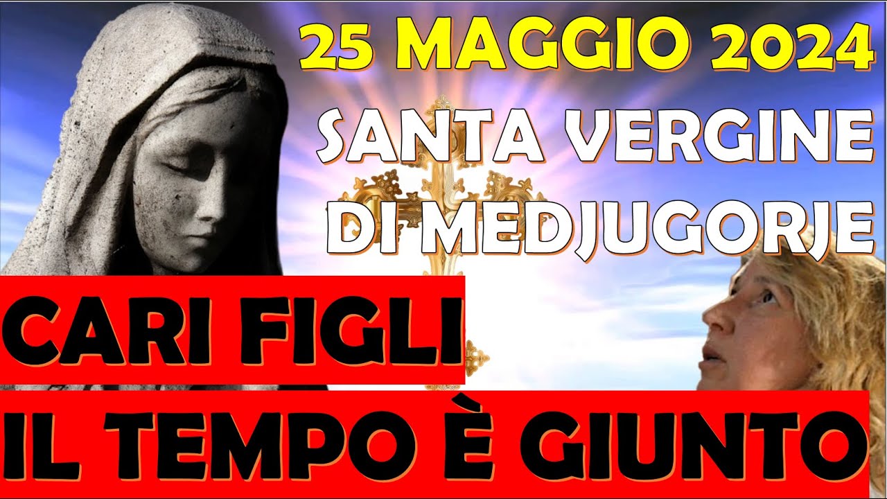 Messaggio 25 Maggio 2024 Medjugorje 25 Maggio 2024 | Ultimo Messaggio Santa Vergine di Medjugorje | Cari