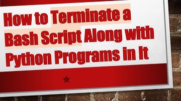 How to Terminate a Bash Script Along with Python Programs in It
