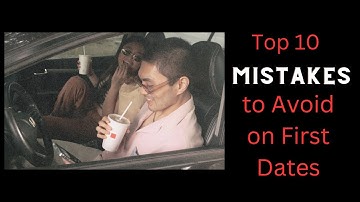 Top 10 Mistakes to Avoid on First Dates