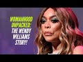 Womanhood Unpacked: The Wendy Williams Story!