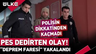 Deprem Faresi Yakalandı Polisin Dikkatinden Kaçmadı