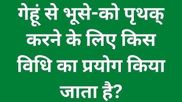 गेहूं से भूसे-को पृथक् करने के लिए किस विधि का प्रयोग किया जाता है? Class 6 Chapter - 5