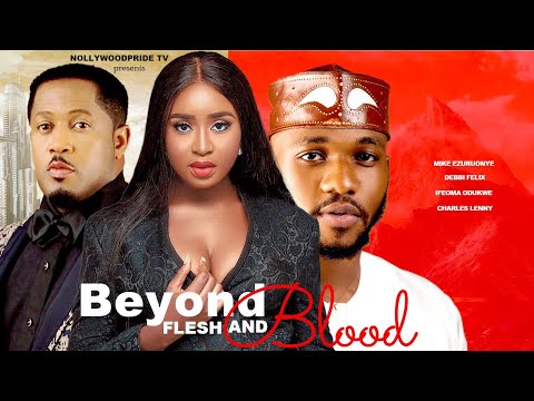 BEYOND FLESH AND BLOOD - MIKE EZURUONYE, DEBBY FELIX , NANCY IHEME 2023 NEW HIT MOVIE