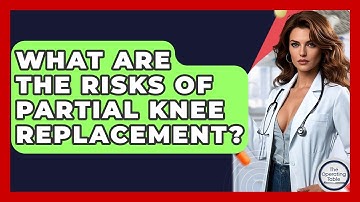 What Are The Risks Of Partial Knee Replacement? - The Operating Table