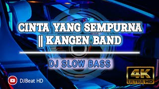 DJ CINTA YANG SEMPURNA | KANGEN BAND || DJ SLOW BASS