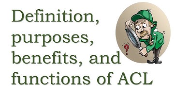 Definition, purposes, benefits, and functions of ACL
