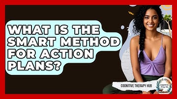 What Is The SMART Method For Action Plans? - Cognitive Therapy Hub