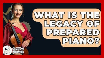 What Is The Legacy Of Prepared Piano? - Classical Serenade