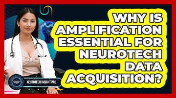 Why Is Amplification Essential For Neurotech Data Acquisition? - Neurotech Insight Pro