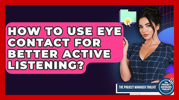 How To Use Eye Contact For Better Active Listening? - The Project Manager Toolkit