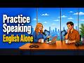Practice Speaking English Alone | Speak English Naturally