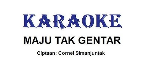 KARAOKE MAJU TAK GENTAR    Cipt. Cornel Simanjuntak