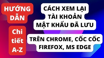 🔐 Cách Xem Lại Tài Khoản Mật Khẩu Đã Lưu Trên Chrome, Cốc Cốc, Firefox, Edge Nhanh Chóng & Đơn Giản