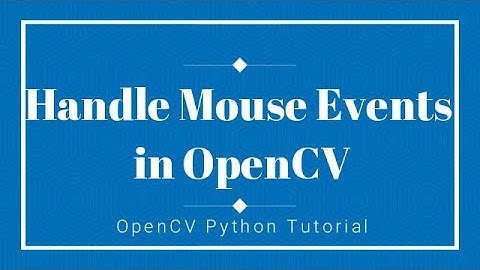 OpenCV Python Tutorial  - Handle Mouse Events in OpenCV
