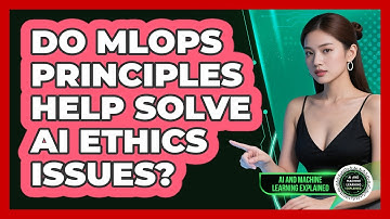 Do MLOps Principles Help Solve AI Ethics Issues? - AI and Machine Learning Explained
