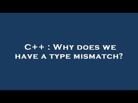 C++ : Why does we have a type mismatch?