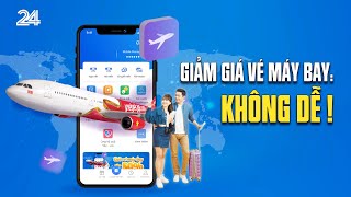 Giảm giá vé máy bay: Không dễ! | VTV24