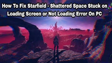 How To Fix Starfield - Shattered Space Stuck on Loading Screen or Not Loading Error On PC
