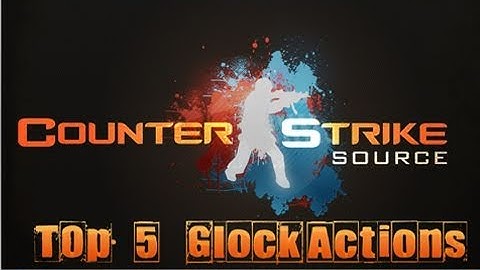 Counter-Strike: Source: Top 5 Glock Actions