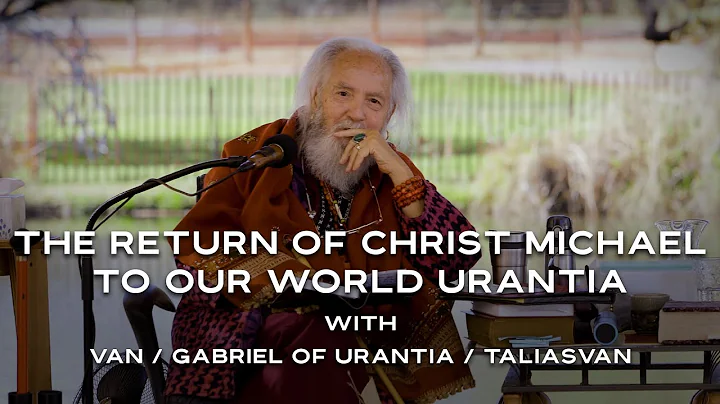 The Return of Christ Michael To Our World Urantia | Van / Gabriel of Urantia / TaliasVan