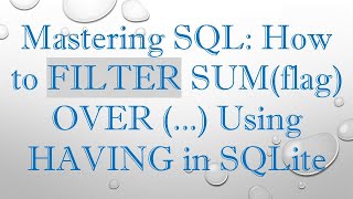 Mastering SQL: How to FILTER SUM(flag) OVER (...) Using HAVING in SQLite