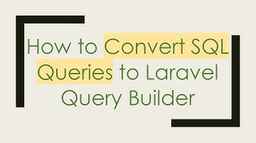 How to Convert SQL Queries to Laravel Query Builder
