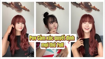 Lý Nguyễn Nhi / Pov Cảm xúc quyết định mọi thứ Full