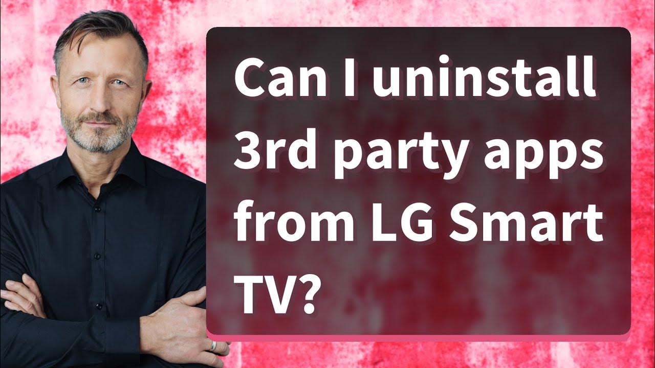 can-i-uninstall-3rd-party-apps-from-lg-smart-tv-youtube
