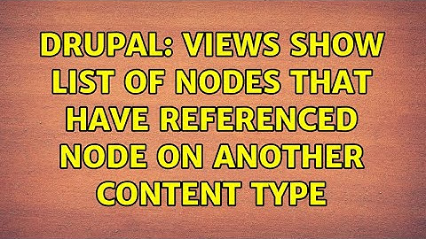 Drupal: Views show list of nodes that have referenced node on another content type