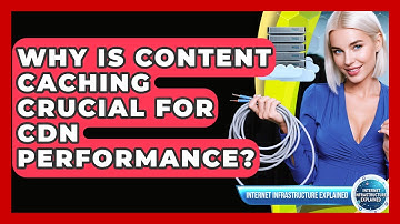 Why Is Content Caching Crucial For CDN Performance? - Internet Infrastructure Explained