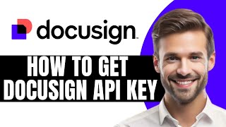 HOW TO GET DOCUSIGN API KEY 2026 GUIDE