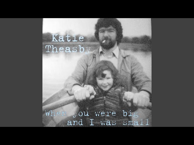 Katie Theasby - When You Were Big and I Was Small