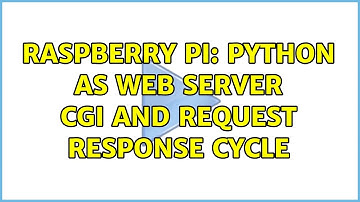 Raspberry Pi: Python as web server cgi and request response cycle