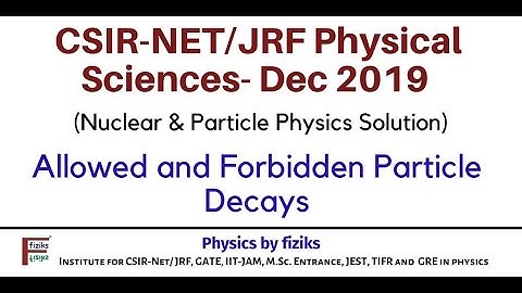 CSIR-NET-Dec 2019: Physical Sciences:Nuclear Particle: Allowed and Forbidden Nuclear Decays