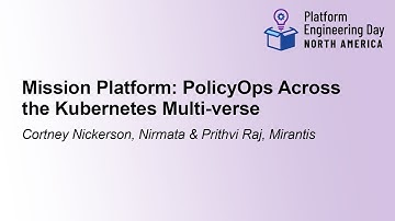 Mission Platform: PolicyOps Across the Kubernetes Multi-verse - Cortney Nickerson & Prithvi Raj