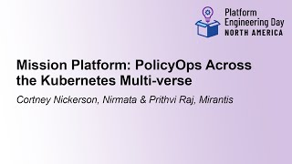 Mission Platform: PolicyOps Across the Kubernetes Multi-verse - Cortney Nickerson &amp; Prithvi Raj