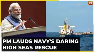 Heroic Operation PM Modi Lauds Indian Navys Rescue Operation In Arabian Sea | India Today News