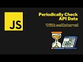 JavaScript setInterval for Monitoring API Data Changes